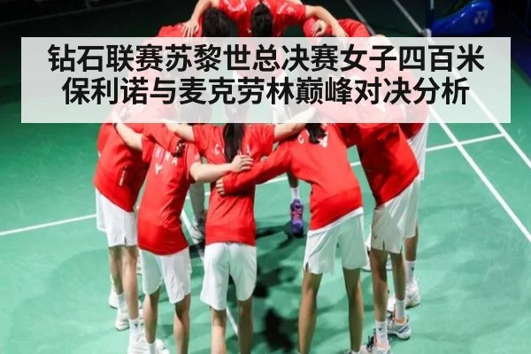钻石联赛苏黎世总决赛女子四百米保利诺与麦克劳林巅峰对决分析